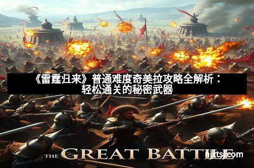 《雷霆归来》普通难度奇美拉攻略全解析：轻松通关的秘密武器